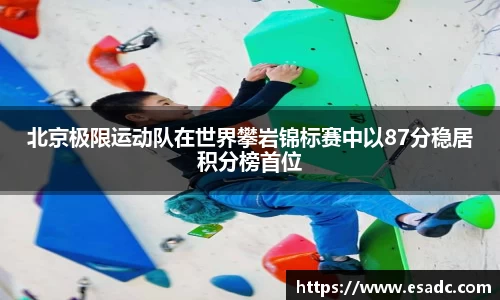 北京极限运动队在世界攀岩锦标赛中以87分稳居积分榜首位