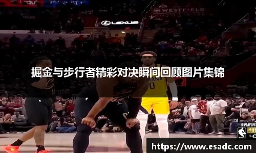 678体育掘金与步行者精彩对决瞬间回顾图片集锦